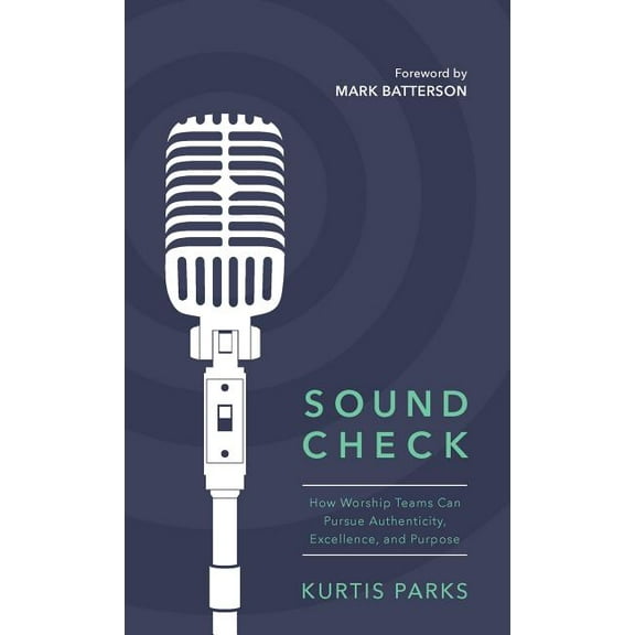 Sound Check : How Worship Teams Can Pursue Authenticity, Excellence, and Purpose (Hardcover)