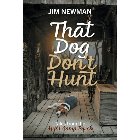 That Dog Don't Hunt: Tales from The Hunt Camp Porch, (Paperback)