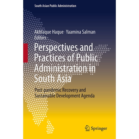 South Asian Public Administration Perspectives and Practices of Public Administration in South Asia: Post-Pandemic Recovery and Sustainable Development Ag, (Hardcover)