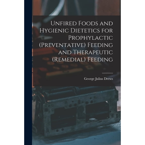 Pre-Owned Unfired Foods and Hygienic Dietetics for Prophylactic (Preventative) Feeding and Therapeutic (Remedial) Feeding, (Paperback)