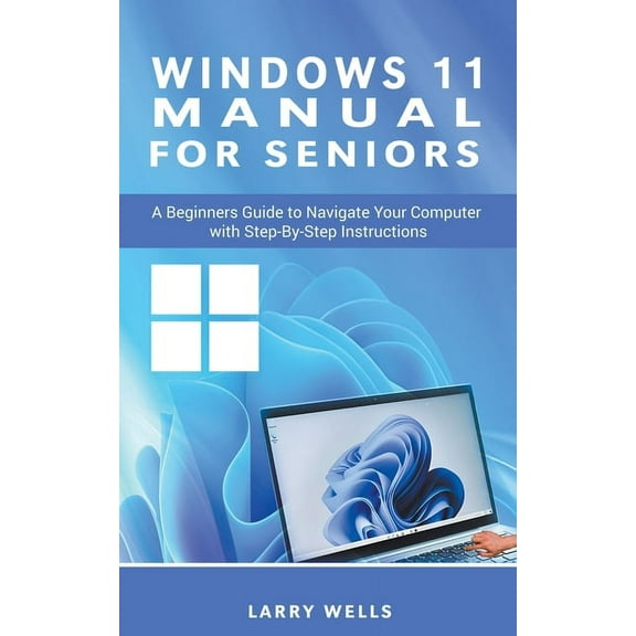 Windows 11 Manual For Seniors: A Beginners Guide to Navigate Your Computer with Step-by-Step Instructions, (Paperback)