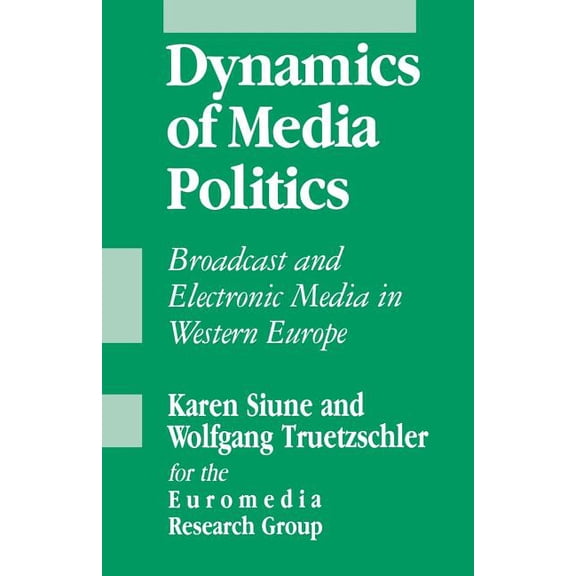 Sage Communications in Society Dynamics of Media Politics: Broadcast and Electronic Media in Western Europe, Book 1, (Paperback)