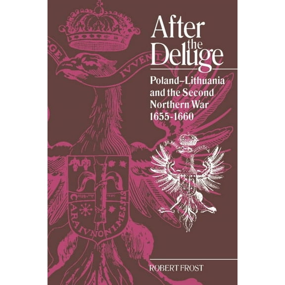 Cambridge Studies in Early Modern Histor After the Deluge: Poland-Lithuania and the Second Northern War, 1655 1660, (Paperback)
