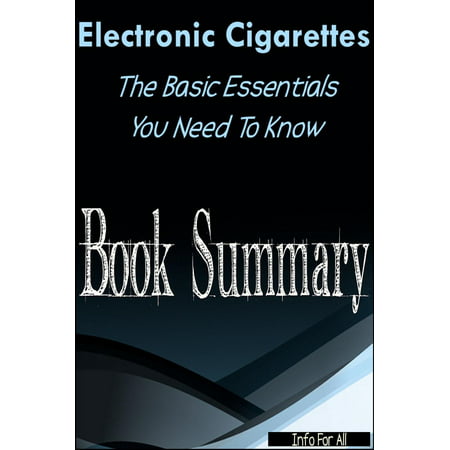 Electronic Cigarettes - Essential Basics You Need To Know (Summary) - (Best Electronic Cigarette Liquid Reviews)