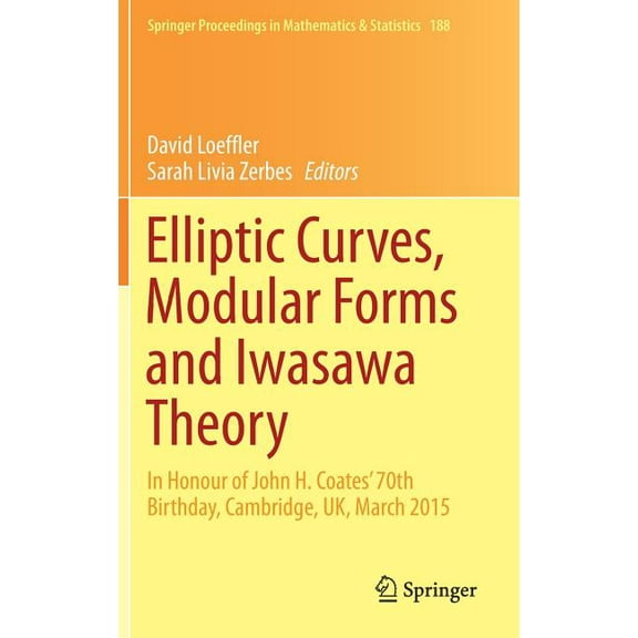 Springer Proceedings in Mathematics & St Elliptic Curves, Modular Forms and Iwasawa Theory: In Honour of John H. Coates' 70th Birthday, Cambridge, Uk, March 2015, Book 188, (Hardcover)