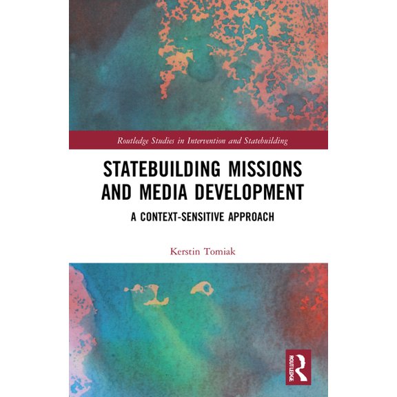 Routledge Studies in Intervention and St Statebuilding Missions and Media Development: A Context-Sensitive Approach, (Hardcover)