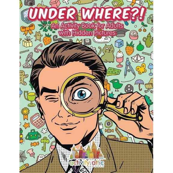 Under Where?! An Activity Book for Adults with Hidden Pictures, (Paperback)
