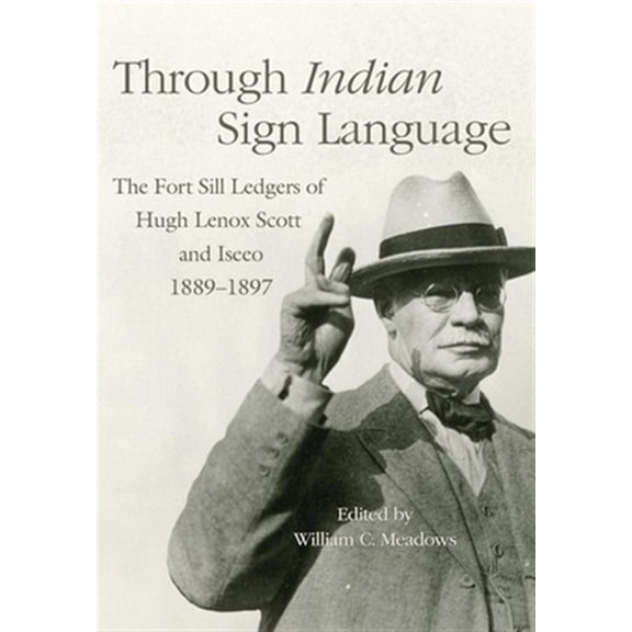 Pre-Owned The Civilization of the American Indian Series: Through Indian Sign Language : The Fort Sill Ledgers of Hugh Lenox Scott and Iseeo, 18891897 (Series #274) (Hardcover)