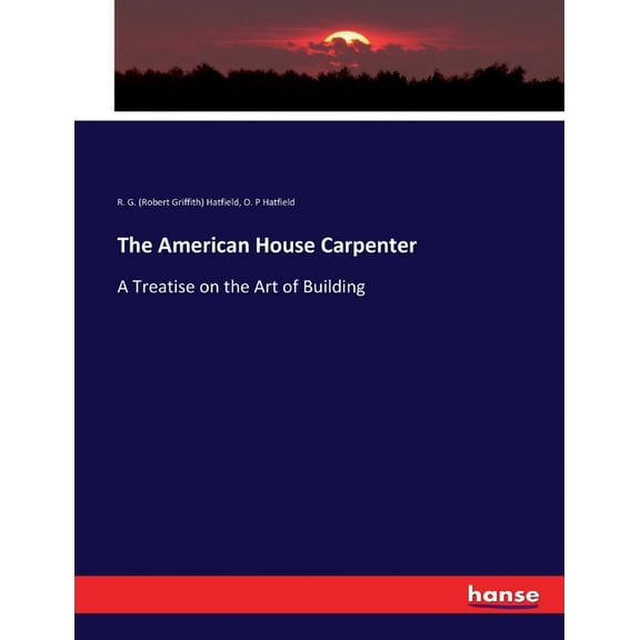 The American House Carpenter: A Treatise on the Art of Building, (Paperback)