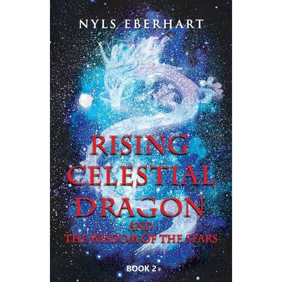 Rising Celestial Dragon : And the Wisdom of the Stars