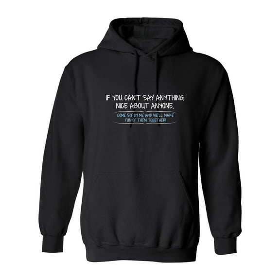 You Can't Say Anything Nice About Anyone, Sit Next To Me We'll Make Fun together Sarcastic Novelty Gift Idea Adult Humor Funny Men's Hoodies