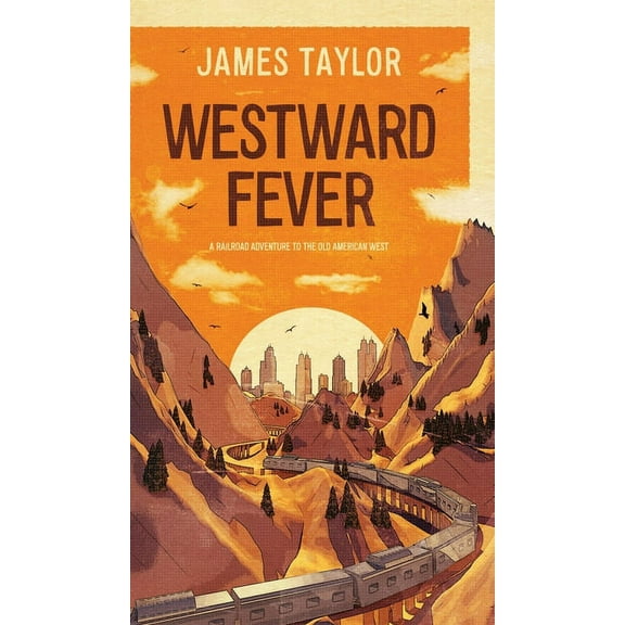 Westward Fever: A Railroad Adventure to the Old American West (Hardcover)