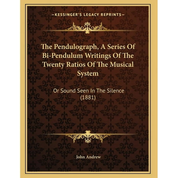 The Pendulograph, A Series Of Bi-Pendulum Writings Of The Twenty Ratios Of The Musical System: Or Sound Seen In The Sile, (Paperback)