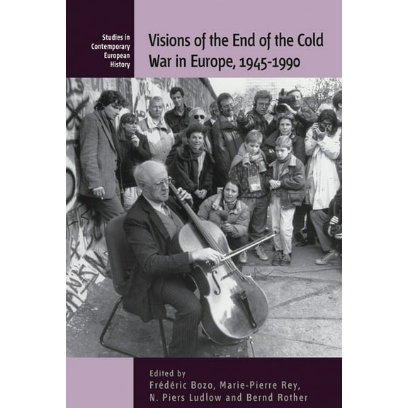 Studies in Contemporary European History Visions of the End of the Cold War in Europe, 1945-1990, Book 11, (Paperback)