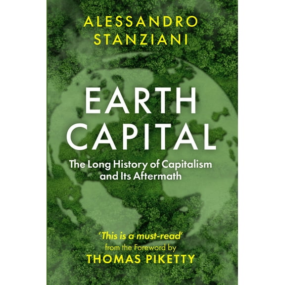 Earth Capital: The Long History of Capitalism and Its Aftermath, (Hardcover)