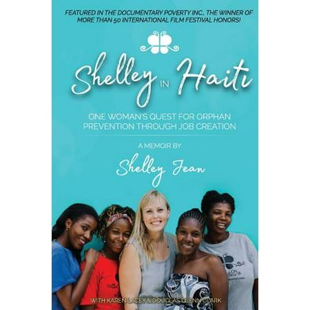 Shelley in Haiti : One Woman's Quest for Orphan Prevention Through Job Creation