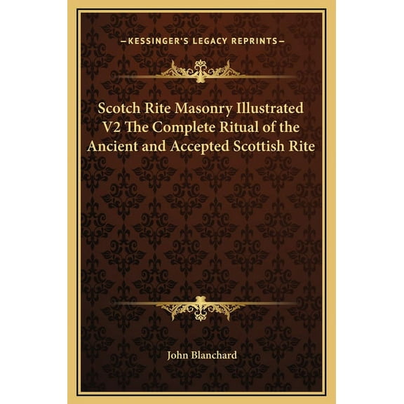 Scotch Rite Masonry Illustrated V2 The Complete Ritual of the Ancient and Accepted Scottish Rite, (Hardcover)