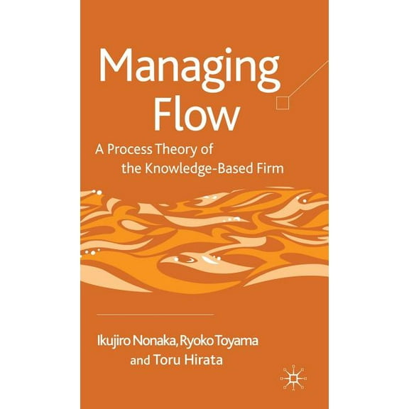 Managing Flow: A Process Theory of the Knowledge-Based Firm, (Hardcover)