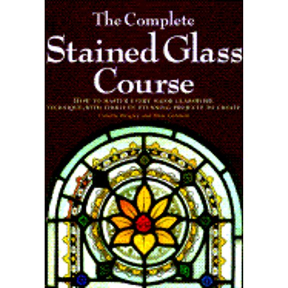 Pre-Owned The Complete Stained Glass Course: How to Master Every Major Glasswork Technique, with Thirteen Stunning Projects to Create, 9780785805656, 0785805656, Hardcover,