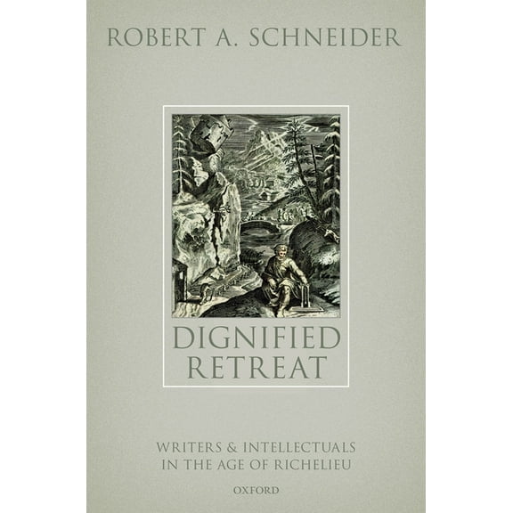 Dignified Retreat: Writers and Intellectuals in the Age of Richelieu, (Hardcover)