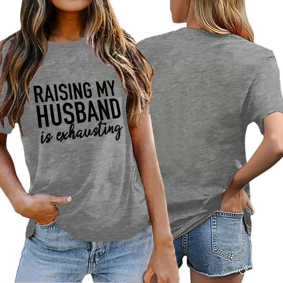 Zylarhe Womens T Shirts Funny Saying Women's T-Shirt Raising My Husband is Exhausting Graphic Print Casual Short Sleeve Tee Comfortable Round Neck Top for Daily Wear