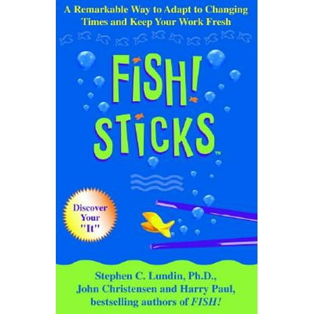 Fish! Sticks : A Remarkable Way to Adapt to Changing Times and Keep Your Work