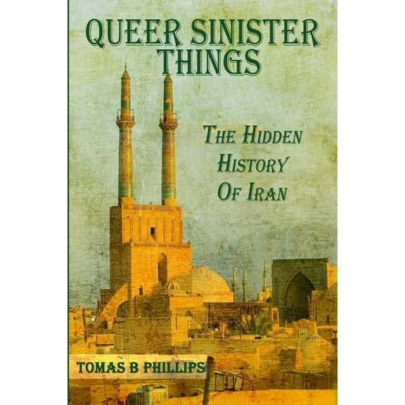 Queer Sinister Things: The Hidden History of Iran, (Paperback)