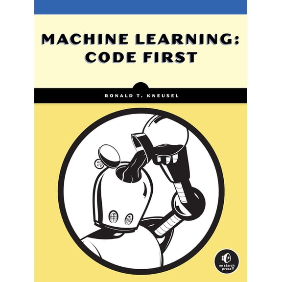 Code First Machine Learning: An Experiment-First Guide for Programmers, (Paperback)