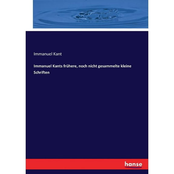 Immanuel Kants frühere, noch nicht gesammelte kleine Schriften, (Paperback)