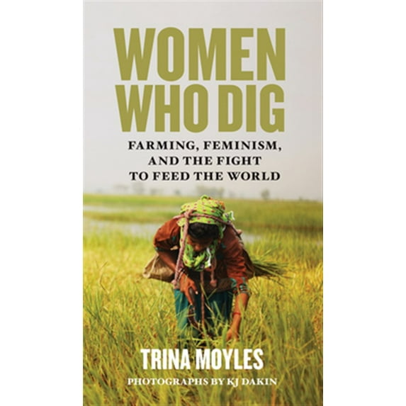 Pre-Owned Women Who Dig: Farming, Feminism, and the Fight to Feed the World (Paperback)