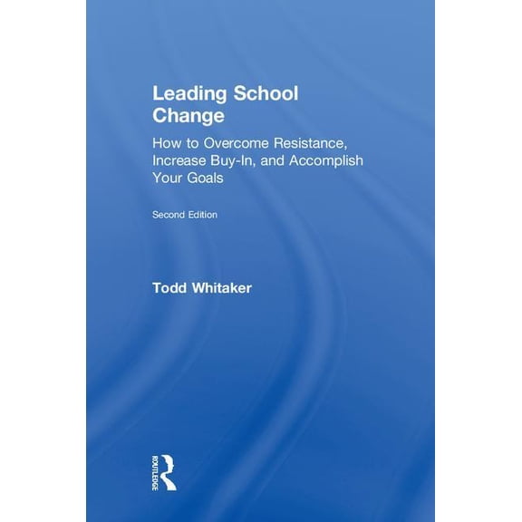 Leading School Change: How to Overcome Resistance, Increase Buy-In, and Accomplish Your Goals, (Hardcover)