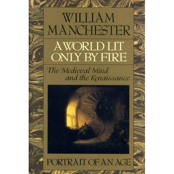 A World Lit Only by Fire: The Medieval Mind and the Renaissance - Portrait of an Age, (Hardcover)