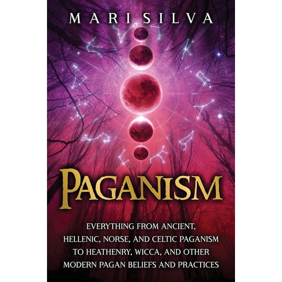 Spriritual Paganism: Paganism: Everything from Ancient, Hellenic, Norse, and Celtic Paganism to Heathenry, Wicca, and Other Modern Pagan Beliefs and Practices (Paperback)