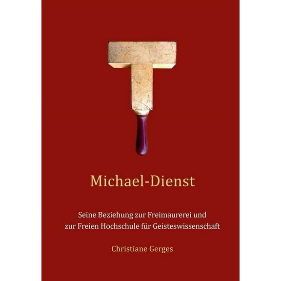Michael-Dienst: Seine Beziehung zur Freimaurerei und zur Freien Hochschule fÃ¼r Geisteswissenschaft, (Paperback)