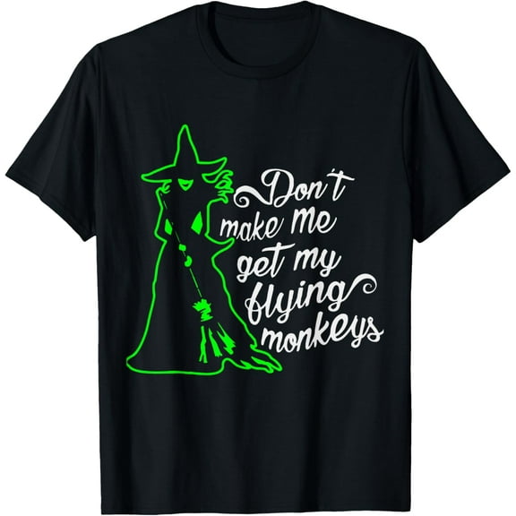 Don't Make Me Get My Flying Monkeys T-Shirt