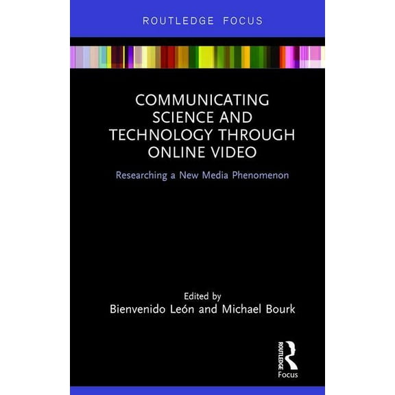 Routledge Focus on Communication Studies Communicating Science and Technology Through Online Video: Researching a New Media Phenomenon, (Hardcover)