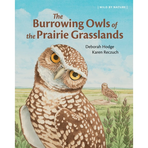 Wild by Nature The Burrowing Owls of the Prairie Grasslands, Book 2, (Hardcover)