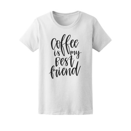 Coffee Is My Best Friend Tee Women's -Image by (Missing My Best Friend Images)