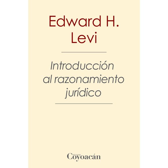 INTRODUCCION AL RAZONAMIENTO JURIDICO EDICIONES COYOACAN EDWARD H. LEVI