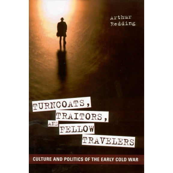 Turncoats, Traitors, and Fellow Travelers: Culture and Politics of the Early Cold War, (Paperback)