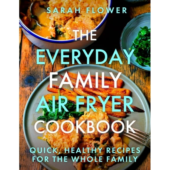 The Everyday Family Air Fryer Cookbook: Delicious, Quick and Easy Recipes for Busy Families Using UK Measurements, (Paperback)
