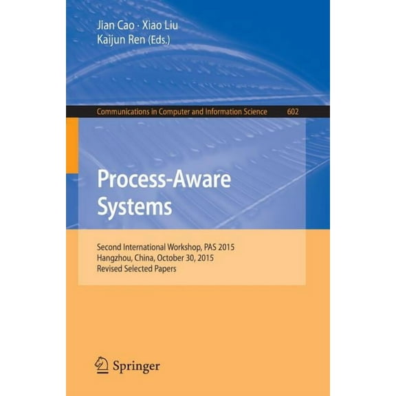 Communications in Computer and Informati Process-Aware Systems: Second International Workshop, Pas 2015, Hangzhou, China, October 30, 2015. Revised Selected Pape, Book 602, (Paperback)