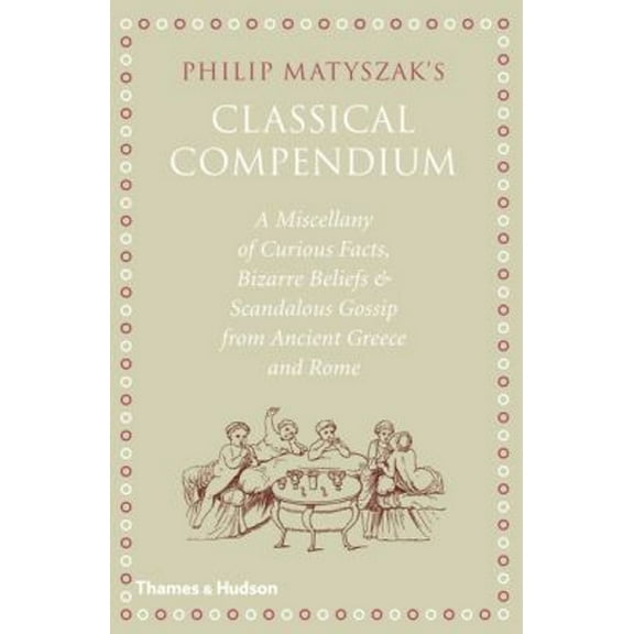 Pre-Owned The Classical Compendium: A Miscellany of Scandalous Gossip, Bawdy Jokes, Peculiar Facts, and Bad Behavior from the Ancient Greeks and Romans (Hardcover) 0500051623 9780500051627