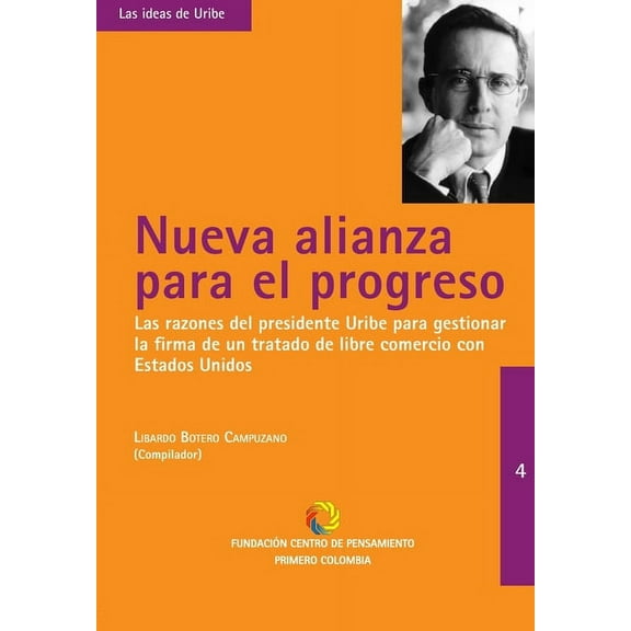 Las Ideas de Uribe: Nueva Alianza Para El Progreso: Las razones del presidente Uribe para gestionar la firma del Tratado de Libre Comercio con los Estados Unidos. (Paperback)