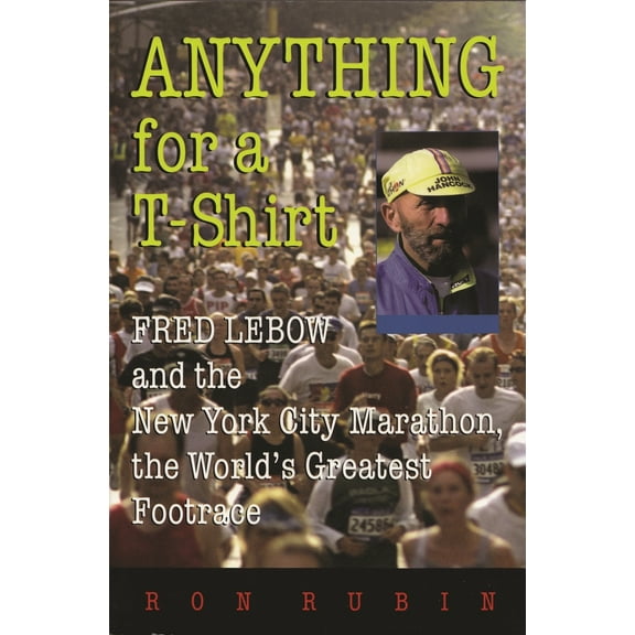 Pre-Owned Anything for a T-Shirt: Fred LeBow and the New York City Marathon, the World's Greatest Footrace (Paperback) 0815608063 9780815608066