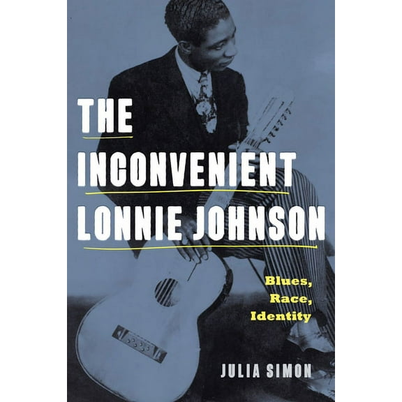 American Music History The Inconvenient Lonnie Johnson: Blues, Race, Identity, (Paperback)
