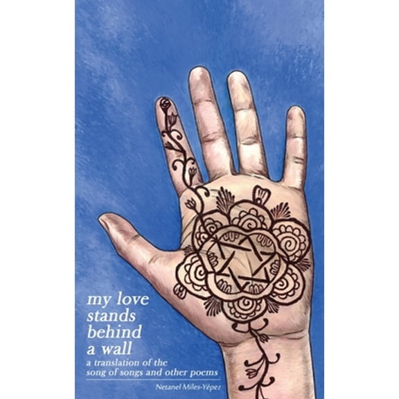 My Love Stands Behind a Wall: A Translation of the Song of Songs and Other Poems (Paperback) by Netanel Miles-Yepez