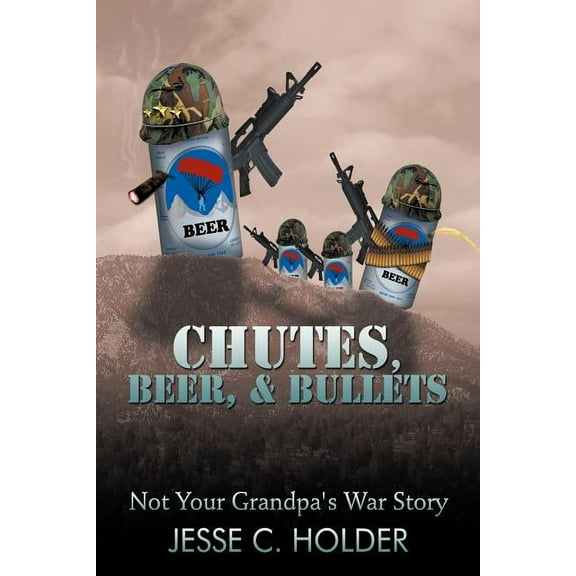 Chutes, Beer, & Bullets: Not Your Grandpa's War Story, (Paperback)