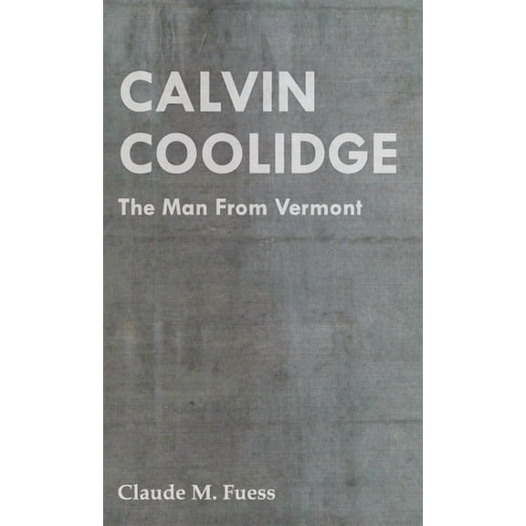 Calvin Coolidge - The Man from Vermont, (Paperback)