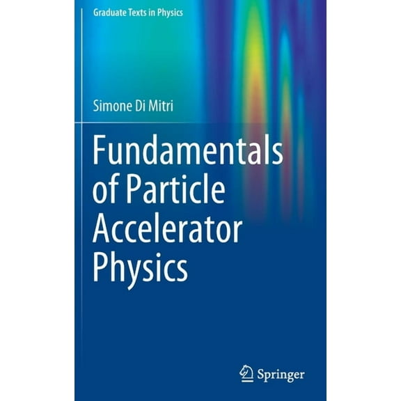 Graduate Texts in Physics Fundamentals of Particle Accelerator Physics, (Hardcover)